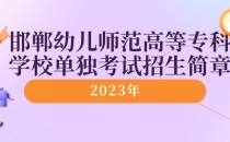 2023年邯郸幼儿师范高等专科学校单独考试招生简章