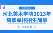 2023年河北美术学院单招招生简章及招生专业