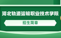 2023年河北轨道运输职业技术学院单招招生简章